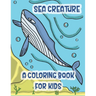 Sea Creatures a Coloring Book For Kids: Marine Life Animals Of The Deep Ocean and Tropics