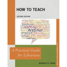 How to Teach: A Practical Guide for Librarians