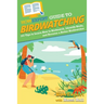 HowExpert Guide to Birdwatching: 101 Tips to Learn How to Birdwatch, Identify Birds, and Become a Better Birdwatcher