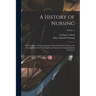 A History of Nursing: The Evolution of Nursing Systems From the Earliest Times to the Foundations of the First English and American Training