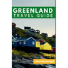 Greenland Travel Guide: The Ultimate Guide to the Arctic Wonderland