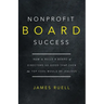 Nonprofit Board Success: How to Build a Board of Directors So Good That Even the Top CEOs Would Be Jealous