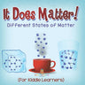 It Does Matter!: Different States of Matter (For Kiddie Learners)