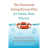 The Emotional Eating Rescue Plan for Smart, Busy Women: Make Peace with Food, Live the Life You Hunger for
