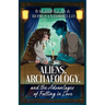 Aliens, Archaeology, and the Advantages of Falling in Love