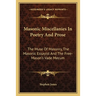 Masonic Miscellanies In Poetry And Prose: The Muse Of Masonry, The Masonic Essayist And The Free-Mason's Vade Mecum