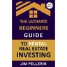 The Ultimate Beginners Guide to Rental Real Estate Investing