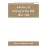 A Century of banking in New York 1822- 1922