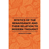Mystics Of The Renaissance And Their Relation To Modern Thought - Including Meister Eckhart, Tauler, Paracelsus, Jacob Boehme, Giordano Bruno And Othe