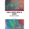 Public Service Media in Europe: Law, Theory and Practice