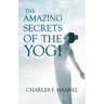 The Amazing Secrets of the Yogi;With a Chapter from St Louis, History of the Fourth City, 1764-1909, Volume Three By Walter Barlow Stevens