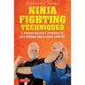 Ninja Fighting Techniques: A Modern Master's Approach to Self-Defense and Avoiding Conflict
