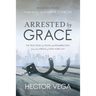 Arrested By Grace: The True Story of Death and Resurrection from the Streets of New York City