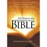 The Physics and Philosophy of the Bible: How Science and the Thought of Great Thinkers of History Join with Theology to Show That God Exists and That