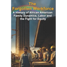 The Forgotten Workforce: A History of African American Family Dynamics, Labor and the Fight for Equity