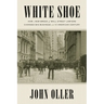 White Shoe: How a New Breed of Wall Street Lawyers Changed Big Business--and the American Century
