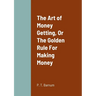 The Art of Money Getting, Or The Golden Rule For Making Money