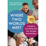 Where Two Worlds Meet: A Guide to Connecting with Your Teenage Grandchildren