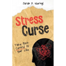 Stress Curse: Take Back Control Of Your Life