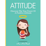 Attitude: Discover The True Power Of A Positive Attitude