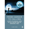 From Career to Calling: A Depth Psychology Guide to Soul-Making Work in Darkening Times