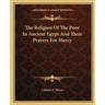 The Religion Of The Poor In Ancient Egypt And Their Prayers For Mercy