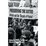 Preserving the Sixties: Britain and the 'Decade of Protest'