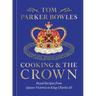 Cooking and the Crown: Royal Recipes from Queen Victoria to King Charles III [A Cookbook]