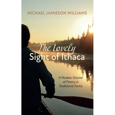 The Lovely Sight of Ithaca: A Modest Volume of Poetry in Traditional Forms