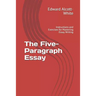 The Five-Paragraph Essay: Instructions and Exercises for Mastering Essay Writing