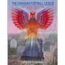 The Canadian Football League: The Phoenix of Professional Sports Leagues (Revised Edition)