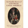 Ten Notable Women of Colonial Latin America