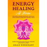 Energy Healing at Home: Use Reiki, Chakra Healing, Crystals, Eden Energy Medicine, Qigong, Yoga To Achieve Optimum Health, Joy, Vitality, Mind, Body &