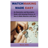Watchmaking Made Easy: An Illustrative and Descriptive Guide with Amazing Pictures on How to Make Watches with Ease
