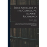 Siege Artillery in the Campaigns Against Richmond: With Notes On the 15-Inch Gun, Including an Algebraic Analysis of the Trajectory of a Shot in Its R