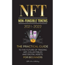 NFT (Non-Fungible Tokens) 2021-2022: The Practical Guide to Future of Trading Art, Collectibles and Digital Assets for Beginners (OpenSea, Rarible, Cr
