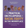 The Practical Encyclopedia of Racial Equity in the Workplace: Resources for Every Stage of the Journey