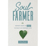 Soul Farmer: Sowing Seeds of Change to Reap an Inspired Life