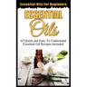 Essential Oils for Beginners: Quick and Easy to Understand Essential Oil Recipes Included