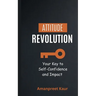 Attitude Revolution: Your Key to Self-Confidence and Impact