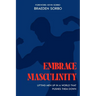Embrace Masculinity: Lifting Men up in a World That Pushes Them Down