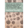 History of the American Clock Business for the Past Sixty Years and Life of Chauncey Jerome
