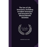The law of Life Insurance, Including Accident Insurance and Insurance by Mutual Benefit Societies