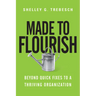 Made to Flourish: Beyond Quick Fixes to a Thriving Organization
