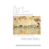 The Art of the Commonplace: The Agrarian Essays of Wendell Berry