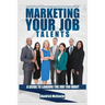 Marketing Your Job Talents: A Guide To Landing The Job You Want