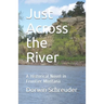 Just Across the River: A Historical Novel in Frontier Montana
