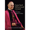 Some Seed Fell on Good Ground: The Life of Edwin V. O'Hara