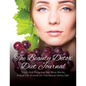 The Beauty Detox Diet Journal: Track Your Progress See What Works: A Must for Anyone on the Beauty Detox Diet