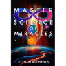 Master the Science of Miracles(R): The Reliable, Repeatable, Step-By-Step System for Transforming Your Thoughts into Your Reality